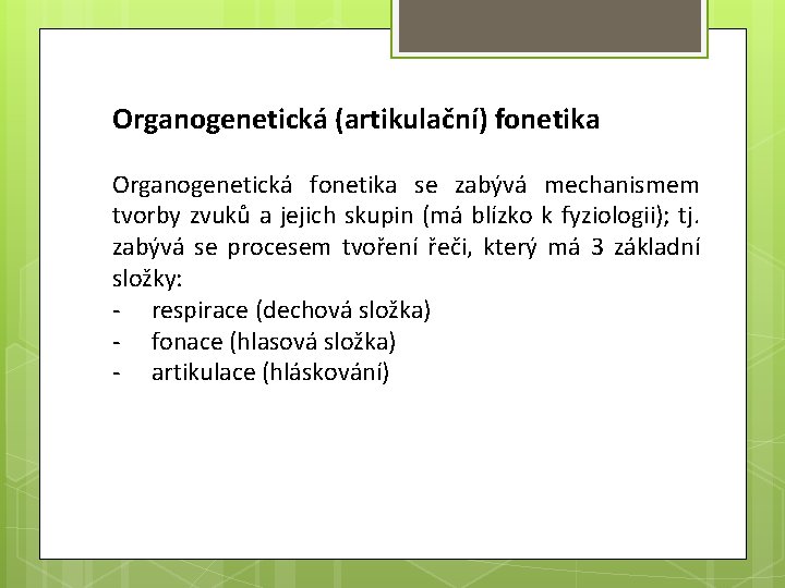 Organogenetická (artikulační) fonetika Organogenetická fonetika se zabývá mechanismem tvorby zvuků a jejich skupin (má