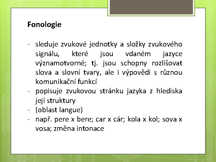 Fonologie - sleduje zvukové jednotky a složky zvukového signálu, které jsou vdaném jazyce významotvorné;