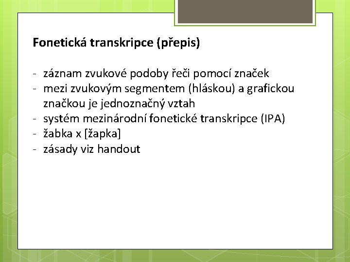 Fonetická transkripce (přepis) - záznam zvukové podoby řeči pomocí značek - mezi zvukovým segmentem