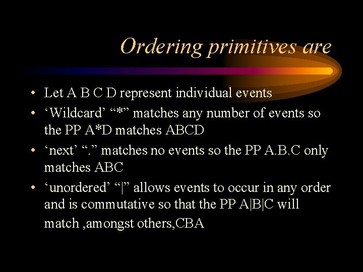 Ordering primitives are • Let A B C D represent individual events • ‘Wildcard’