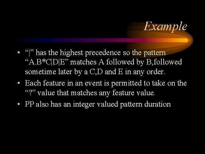 Example • “|” has the highest precedence so the pattern “A. B*C|D|E” matches A