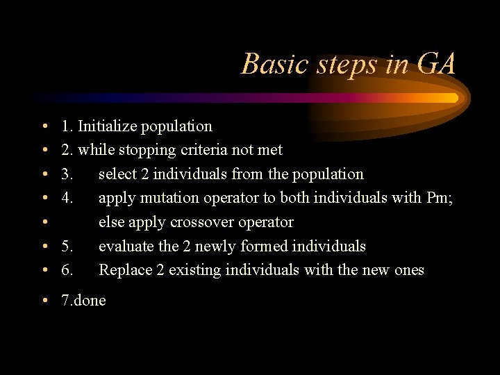Basic steps in GA • • 1. Initialize population 2. while stopping criteria not