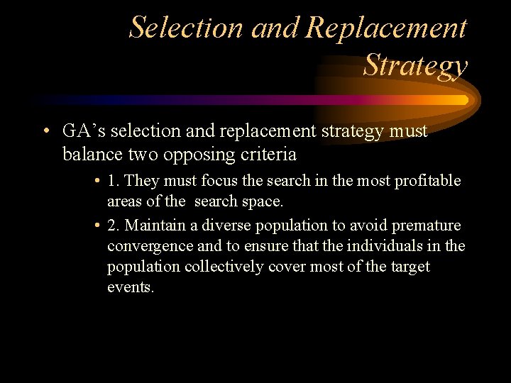 Selection and Replacement Strategy • GA’s selection and replacement strategy must balance two opposing