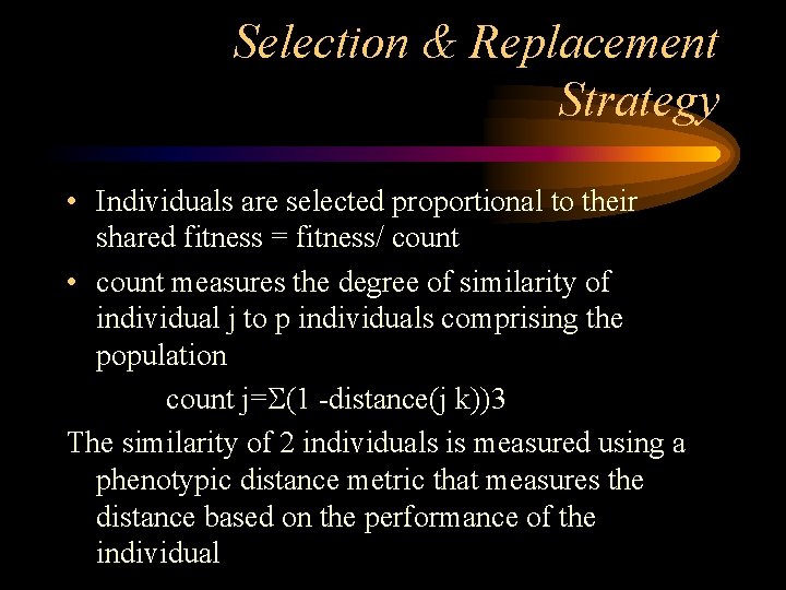 Selection & Replacement Strategy • Individuals are selected proportional to their shared fitness =