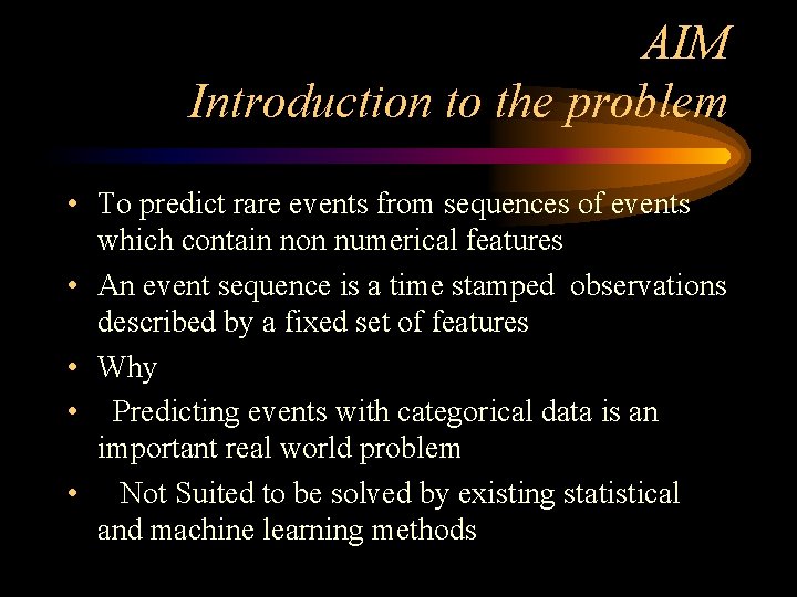 AIM Introduction to the problem • To predict rare events from sequences of events