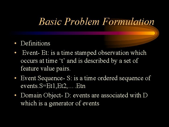 Basic Problem Formulation • Definitions • Event- Et: is a time stamped observation which