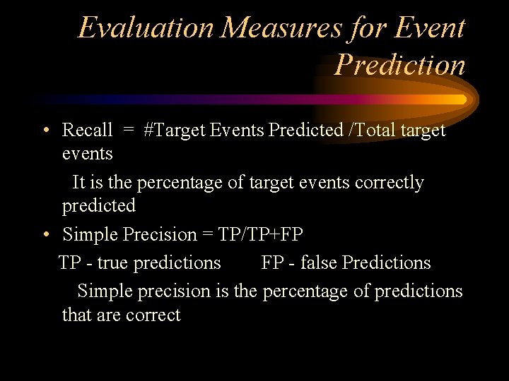 Evaluation Measures for Event Prediction • Recall = #Target Events Predicted /Total target events