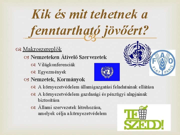 Kik és mit tehetnek a fenntartható jövőért? Makroszereplők Nemzeteken Átívelő Szervezetek Világkonferenciák Egyezmények Nemzetek,