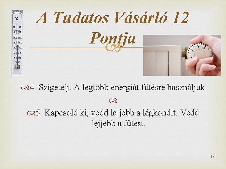 A Tudatos Vásárló 12 Pontja 4. Szigetelj. A legtöbb energiát fűtésre használjuk. 5. Kapcsold