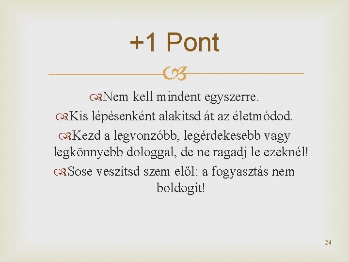 +1 Pont Nem kell mindent egyszerre. Kis lépésenként alakítsd át az életmódod. Kezd a