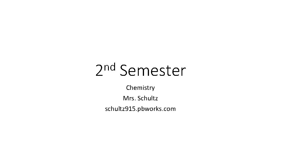 nd 2 Semester Chemistry Mrs. Schultz schultz 915. pbworks. com 