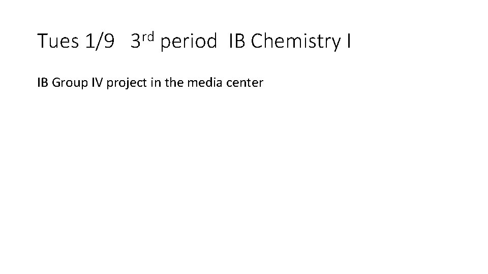 Tues 1/9 3 rd period IB Chemistry I IB Group IV project in the