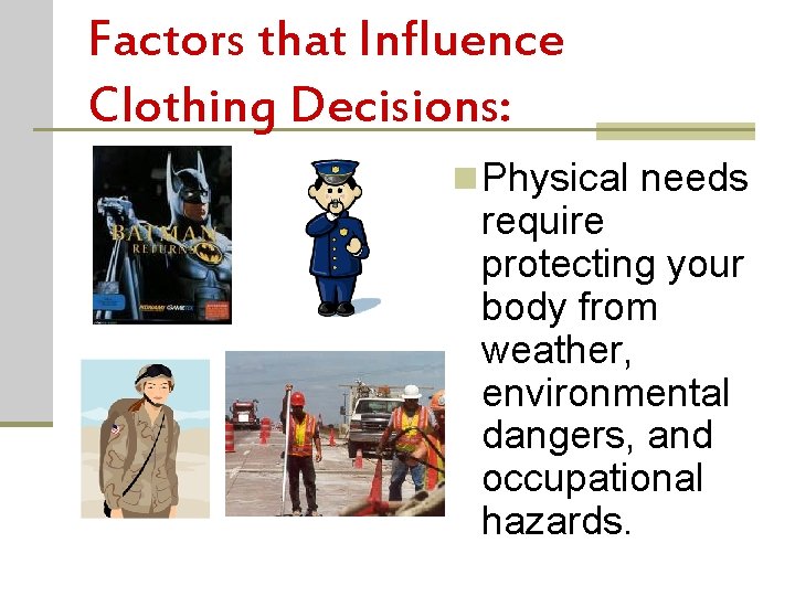 Factors that Influence Clothing Decisions: n Physical needs require protecting your body from weather,