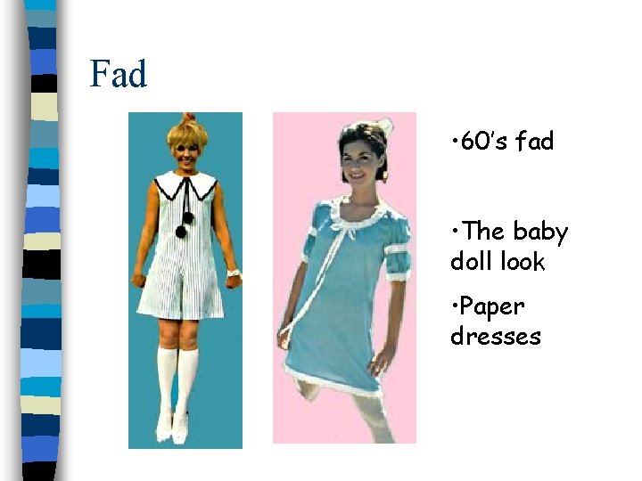Fad • 60’s fad • The baby doll look • Paper dresses 
