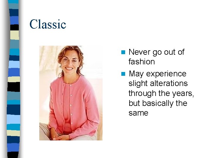 Classic Never go out of fashion n May experience slight alterations through the years,
