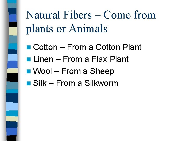 Natural Fibers – Come from plants or Animals n Cotton – From a Cotton