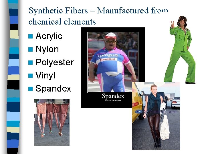 Synthetic Fibers – Manufactured from chemical elements n Acrylic n Nylon n Polyester n