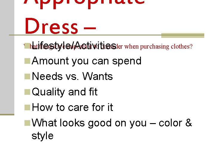 Appropriate Dress – Lifestyle/Activities n Amount you can spend n Needs vs. Wants n