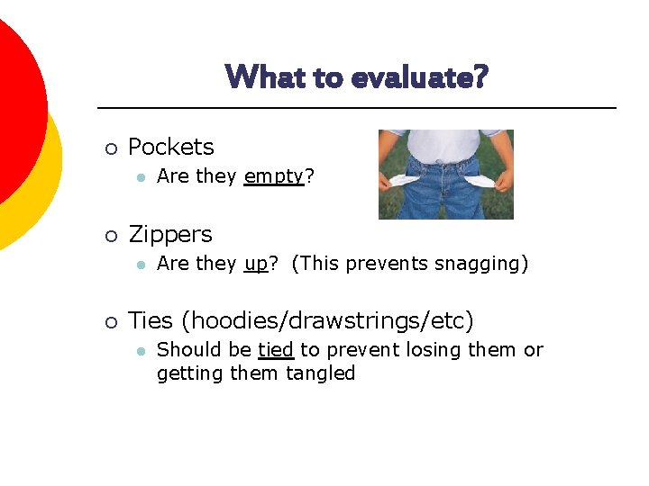 What to evaluate? ¡ Pockets l ¡ Zippers l ¡ Are they empty? Are