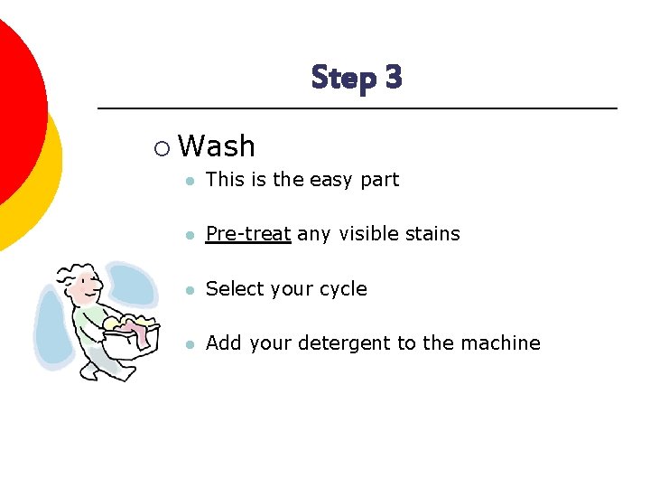Step 3 ¡ Wash l This is the easy part l Pre-treat any visible