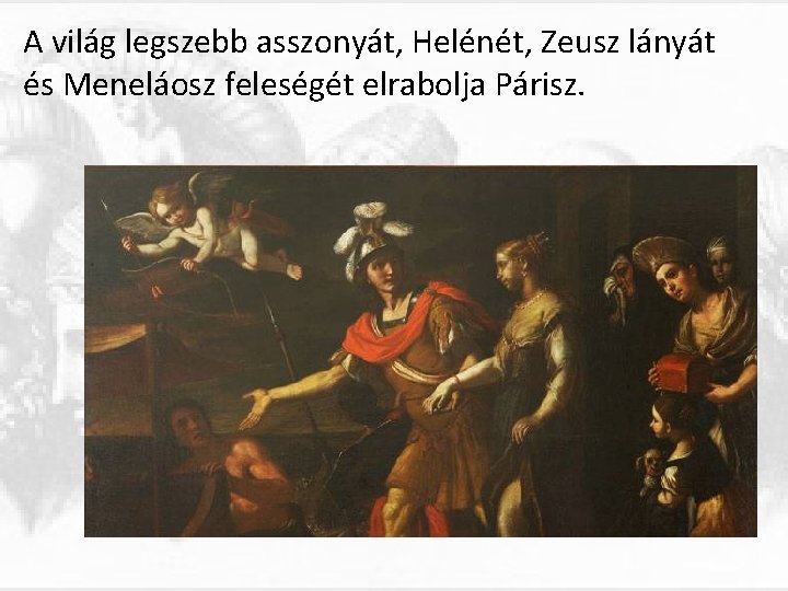 A világ legszebb asszonyát, Helénét, Zeusz lányát és Meneláosz feleségét elrabolja Párisz. 