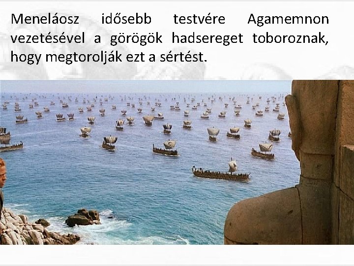 Meneláosz idősebb testvére Agamemnon vezetésével a görögök hadsereget toboroznak, hogy megtorolják ezt a sértést.