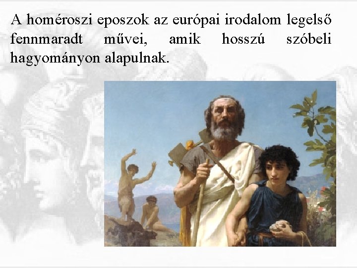 A homéroszi eposzok az európai irodalom legelső fennmaradt művei, amik hosszú szóbeli hagyományon alapulnak.