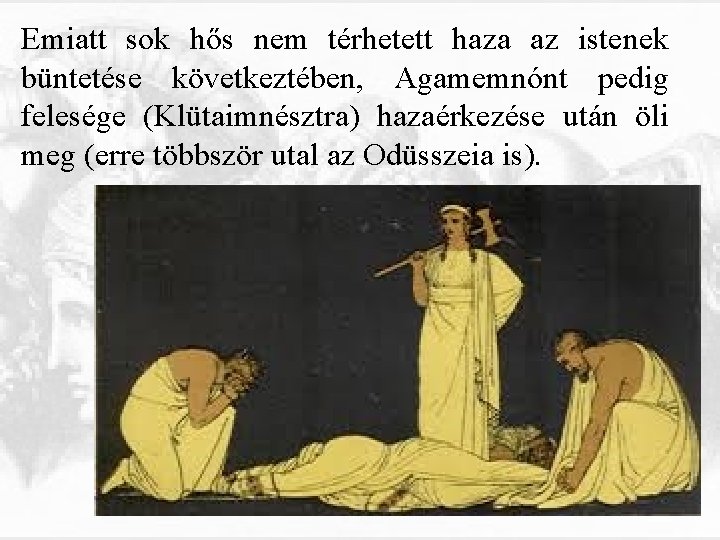 Emiatt sok hős nem térhetett haza az istenek büntetése következtében, Agamemnónt pedig felesége (Klütaimnésztra)