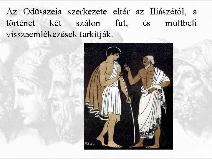 Az Odüsszeia szerkezete eltér az Iliászétól, a történet két szálon fut, és múltbeli visszaemlékezések