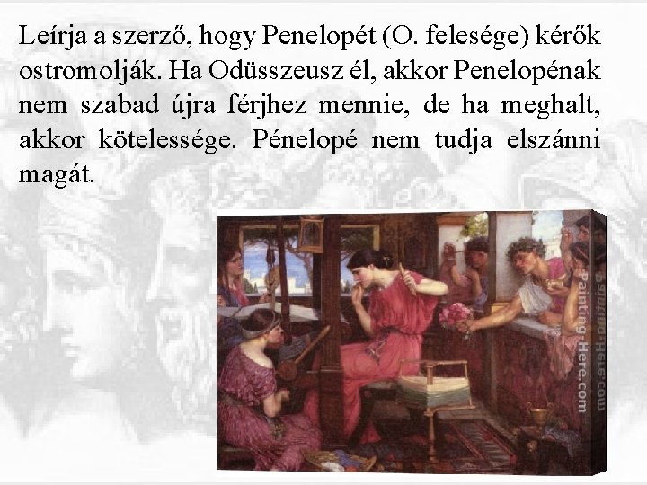 Leírja a szerző, hogy Penelopét (O. felesége) kérők ostromolják. Ha Odüsszeusz él, akkor Penelopénak