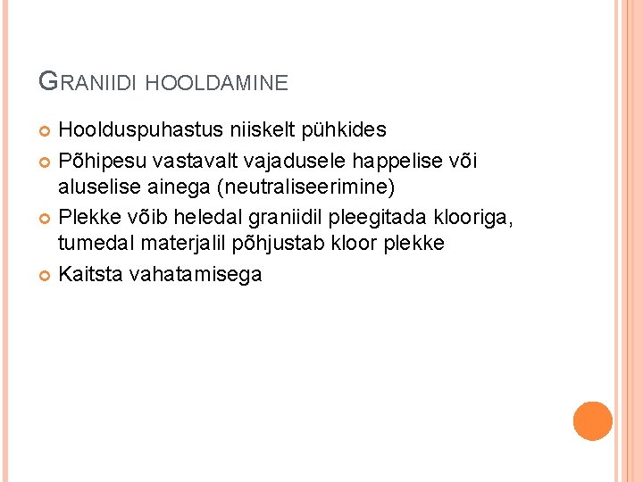 GRANIIDI HOOLDAMINE Hoolduspuhastus niiskelt pühkides Põhipesu vastavalt vajadusele happelise või aluselise ainega (neutraliseerimine) Plekke