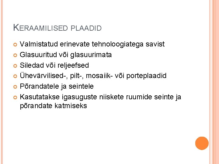 KERAAMILISED PLAADID Valmistatud erinevate tehnoloogiatega savist Glasuuritud või glasuurimata Siledad või reljeefsed Ühevärvilised-, pilt-,