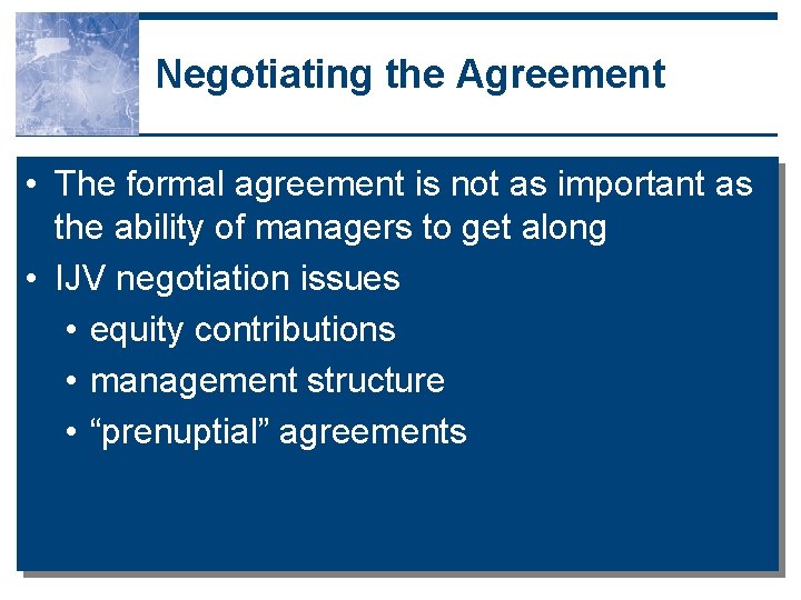 Negotiating the Agreement • The formal agreement is not as important as the ability