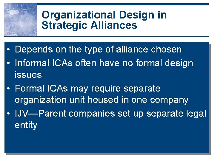 Organizational Design in Strategic Alliances • Depends on the type of alliance chosen •