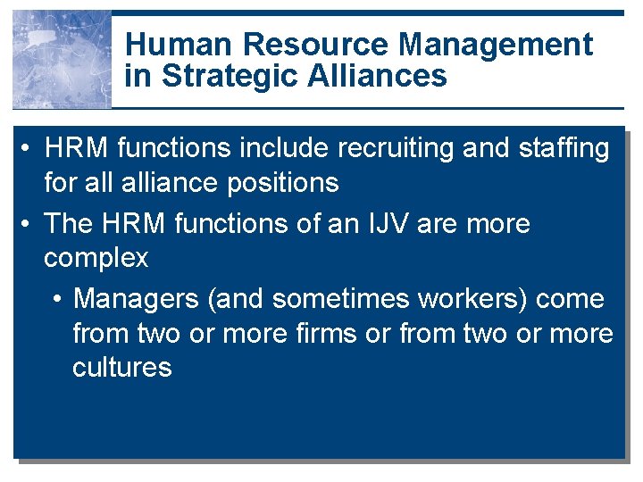 Human Resource Management in Strategic Alliances • HRM functions include recruiting and staffing for