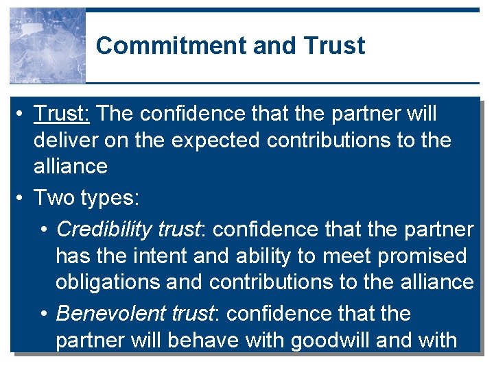 Commitment and Trust • Trust: The confidence that the partner will deliver on the
