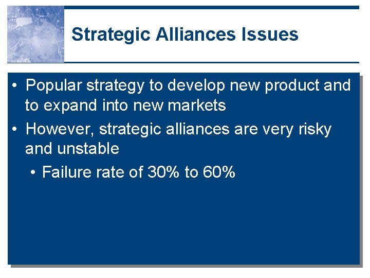 Strategic Alliances Issues • Popular strategy to develop new product and to expand into