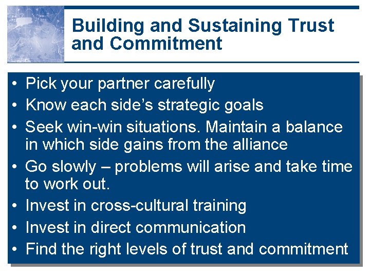 Building and Sustaining Trust and Commitment • Pick your partner carefully • Know each