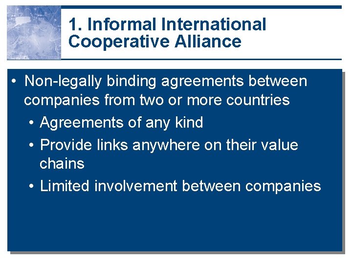 1. Informal International Cooperative Alliance • Non-legally binding agreements between companies from two or