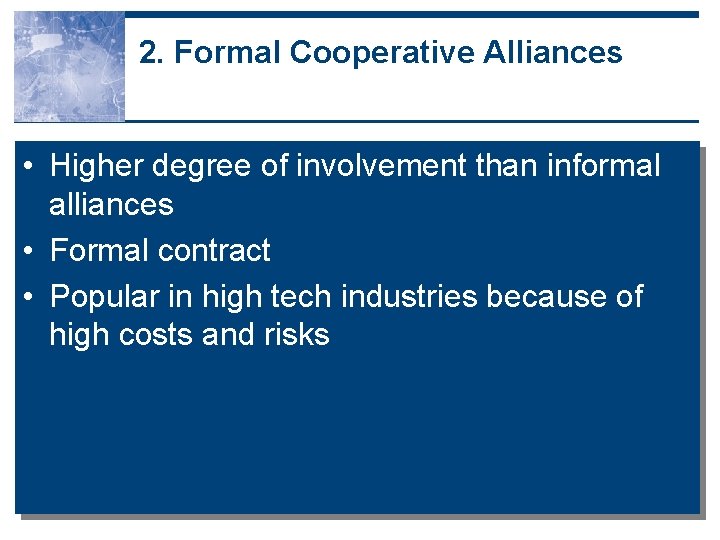 2. Formal Cooperative Alliances • Higher degree of involvement than informal alliances • Formal