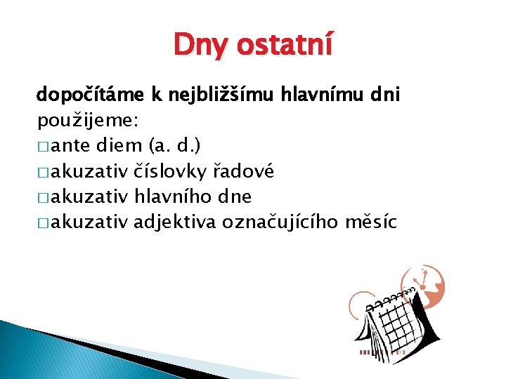 Dny ostatní dopočítáme k nejbližšímu hlavnímu dni použijeme: � ante diem (a. d. )