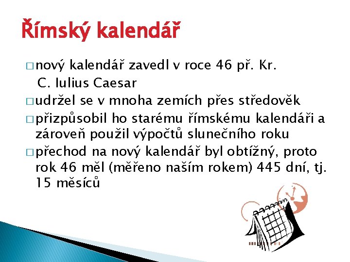 Římský kalendář � nový kalendář zavedl v roce 46 př. Kr. C. Iulius Caesar