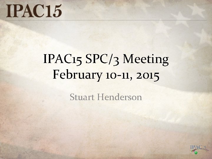 IPAC 15 SPC/3 Meeting February 10 -11, 2015 Stuart Henderson 