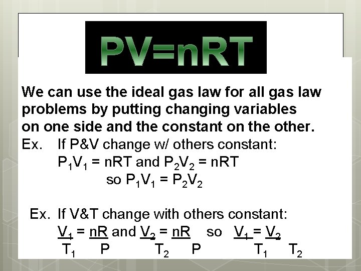 We can use the ideal gas law for all gas law problems by putting