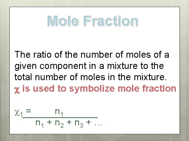 Mole Fraction The ratio of the number of moles of a given component in