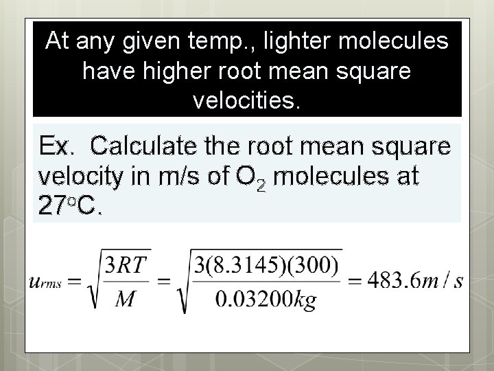 At any given temp. , lighter molecules have higher root mean square velocities. Ex.