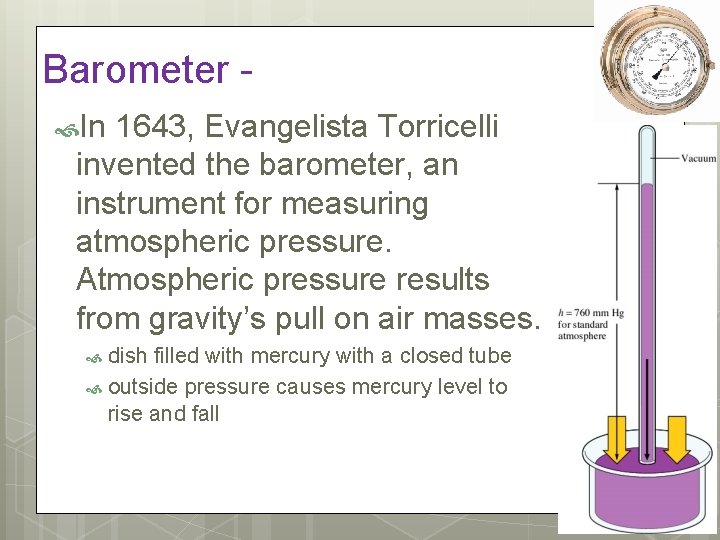 Barometer In 1643, Evangelista Torricelli invented the barometer, an instrument for measuring atmospheric pressure.