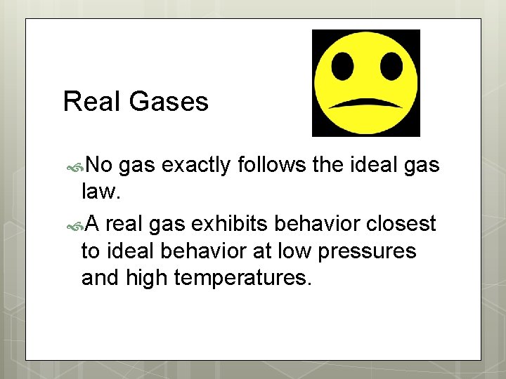 Real Gases No gas exactly follows the ideal gas law. A real gas exhibits