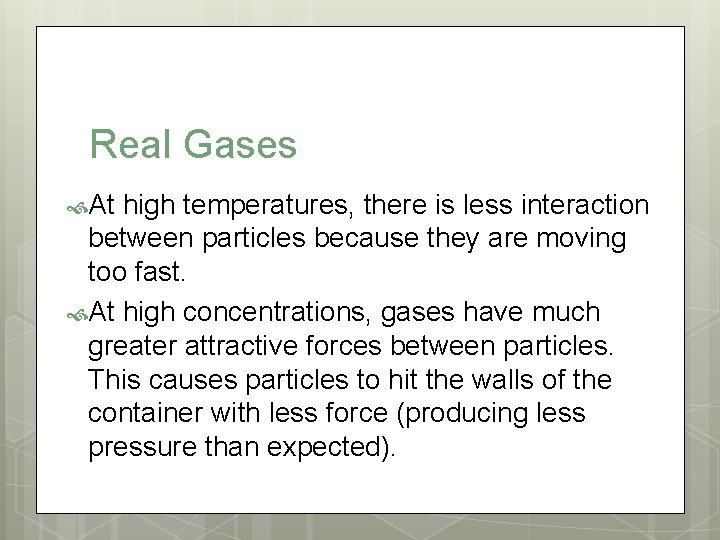 Real Gases At high temperatures, there is less interaction between particles because they are