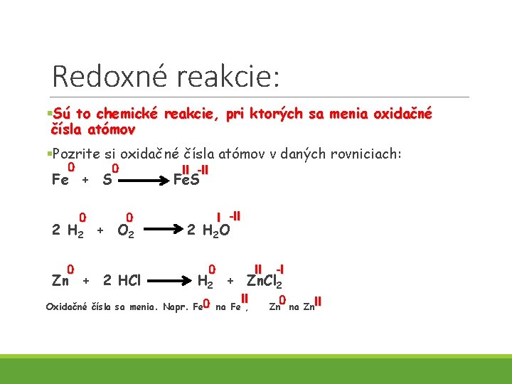 Redoxné reakcie: §Sú to chemické reakcie, pri ktorých sa menia oxidačné čísla atómov §Pozrite